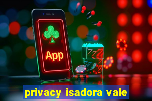 privacy isadora vale